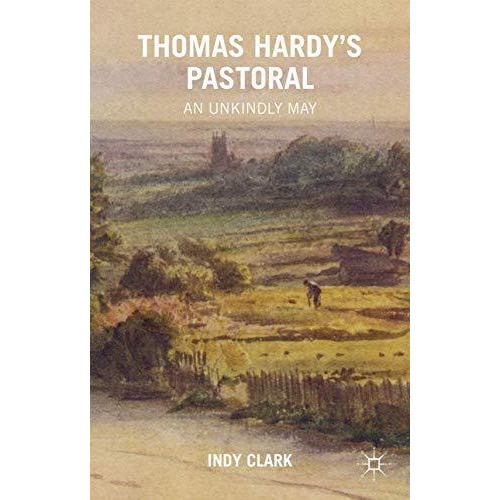 Thomas Hardy's Pastoral: An Unkindly May [Hardcover]