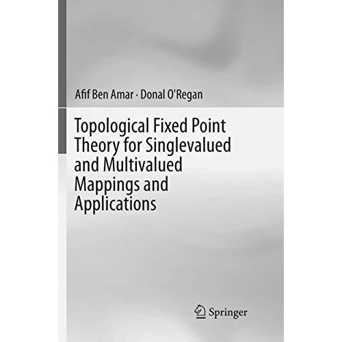 Topological Fixed Point Theory for Singlevalued and Multivalued Mappings and App [Paperback]