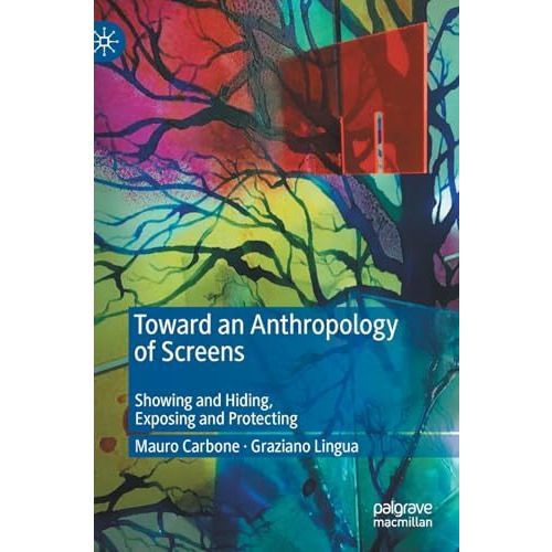 Toward an Anthropology of Screens: Showing and Hiding, Exposing and Protecting [Hardcover]