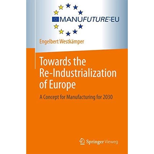 Towards the Re-Industrialization of Europe: A Concept for Manufacturing for 2030 [Paperback]