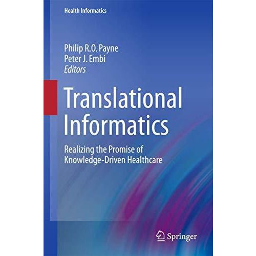 Translational Informatics: Realizing the Promise of Knowledge-Driven Healthcare [Hardcover]