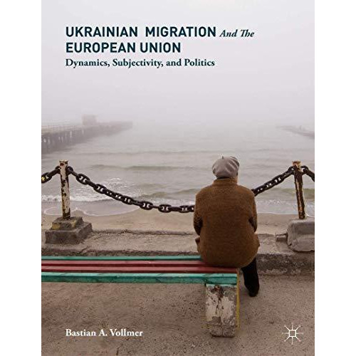 Ukrainian Migration and the European Union: Dynamics, Subjectivity, and Politics [Hardcover]