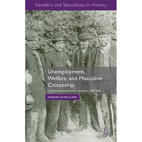 Unemployment, Welfare, and Masculine Citizenship: So Much Honest Poverty in Brit [Hardcover]