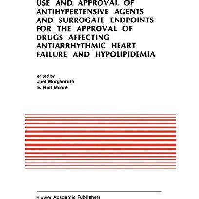 Use and Approval of Antihypertensive Agents and Surrogate Endpoints for the Appr [Paperback]