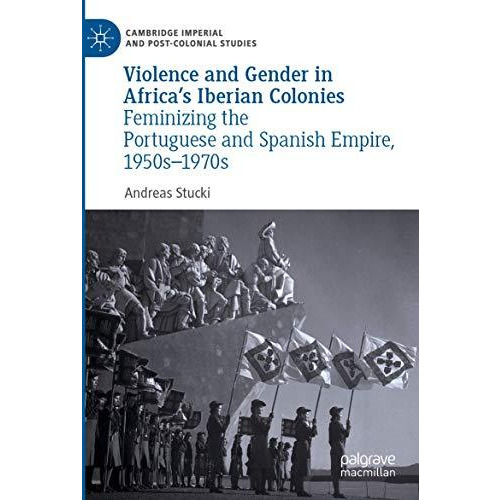 Violence and Gender in Africa's Iberian Colonies: Feminizing the Portuguese and  [Paperback]