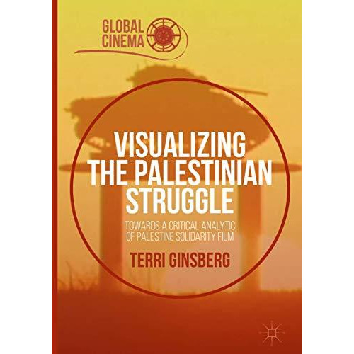 Visualizing the Palestinian Struggle: Towards a Critical Analytic of Palestine S [Hardcover]