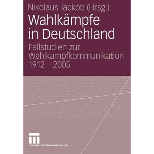 Wahlk?mpfe in Deutschland: Fallstudien zur Wahlkampfkommunikation 1912 - 2005 [Paperback]