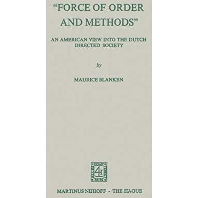 Force of Order and Methods ... An American view into the Dutch Directed Societ [Paperback]