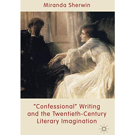 'Confessional' Writing and the Twentieth-Century Literary Imagination [Hardcover]