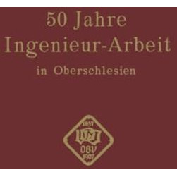 50 Jahre IngenieurArbeit in Oberschlesien: Eine Gedenkschrift zur Feier des 50  [Paperback]