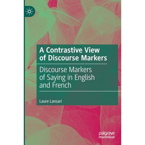 A Contrastive View of Discourse Markers: Discourse Markers of Saying in English  [Paperback]