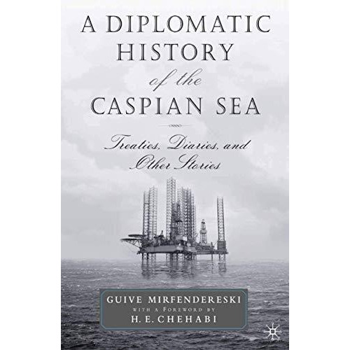 A Diplomatic History of the Caspian Sea: Treaties, Diaries and Other Stories [Paperback]