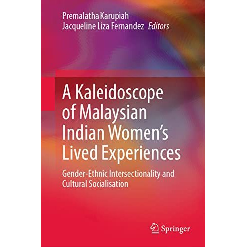 A Kaleidoscope of Malaysian Indian Womens Lived Experiences: GenderEthnic Inte [Hardcover]