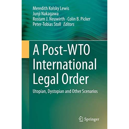 A Post-WTO International Legal Order: Utopian, Dystopian and Other Scenarios [Hardcover]