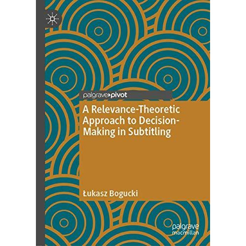 A Relevance-Theoretic Approach to Decision-Making in Subtitling [Hardcover]