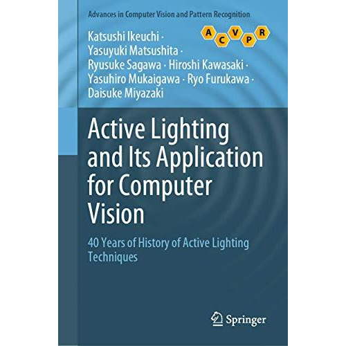 Active Lighting and Its Application for Computer Vision: 40 Years of History of  [Hardcover]