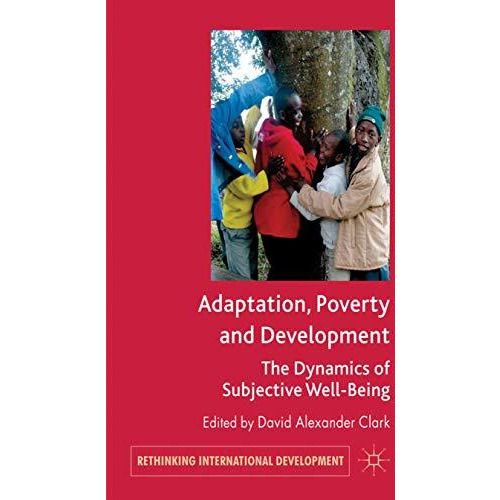 Adaptation, Poverty and Development: The Dynamics of Subjective Well-Being [Hardcover]