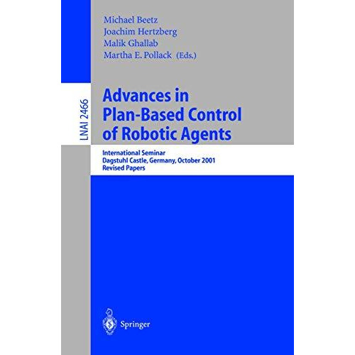 Advances in Plan-Based Control of Robotic Agents: International Seminar, Dagstuh [Paperback]