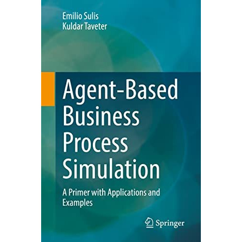 Agent-Based Business Process Simulation: A Primer with Applications and Examples [Paperback]