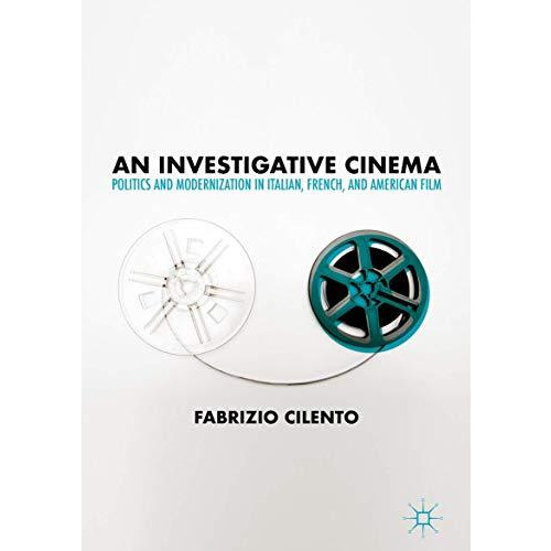 An Investigative Cinema: Politics and Modernization in Italian, French, and Amer [Hardcover]