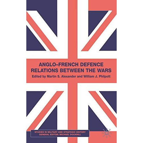 Anglo-French Defence Relations Between the Wars [Hardcover]