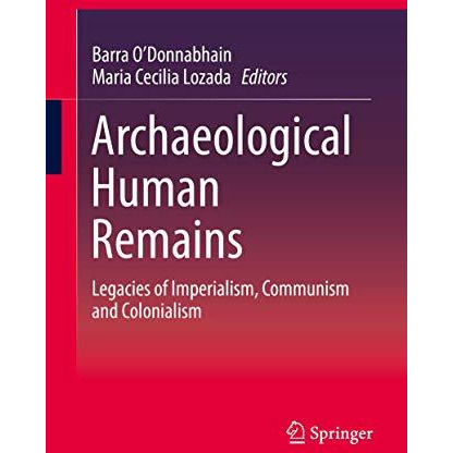 Archaeological Human Remains: Legacies of Imperialism, Communism and Colonialism [Hardcover]