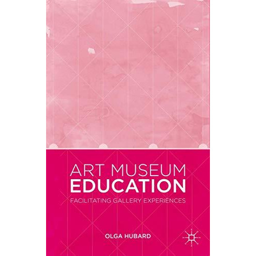 Art Museum Education: Facilitating Gallery Experiences [Hardcover]