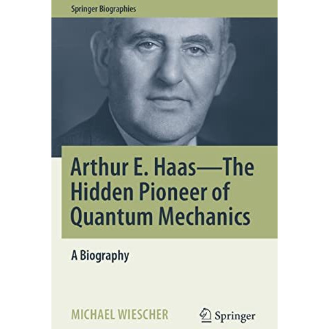 Arthur E. Haas - The Hidden Pioneer of Quantum Mechanics: A Biography [Paperback]