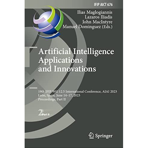 Artificial Intelligence Applications and Innovations: 19th IFIP WG 12.5 Internat [Hardcover]