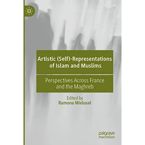 Artistic (Self)-Representations of Islam and Muslims: Perspectives Across France [Paperback]