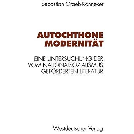 Autochthone Modernit?t: Eine Untersuchung der vom Nationalsozialismus gef?rderte [Paperback]