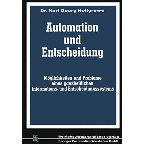 Automation und Entscheidung: M?glichkeiten und Probleme eines ganzheitlichen Inf [Paperback]