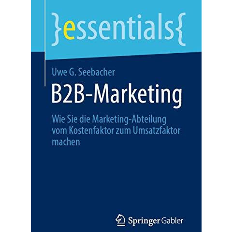 B2B-Marketing: Wie Sie die Marketing-Abteilung vom Kostenfaktor zum Umsatzfaktor [Paperback]