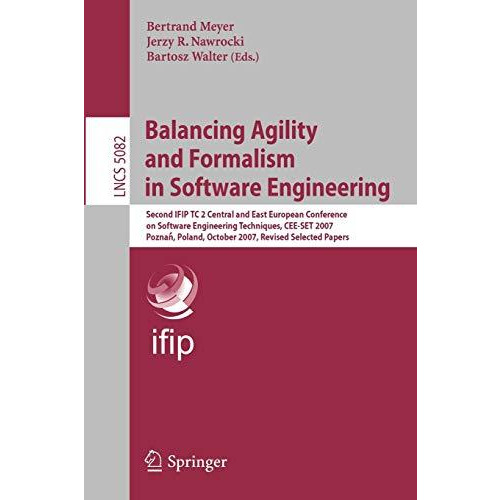 Balancing Agility and Formalism in Software Engineering: Second IFIP TC 2 Centra [Paperback]