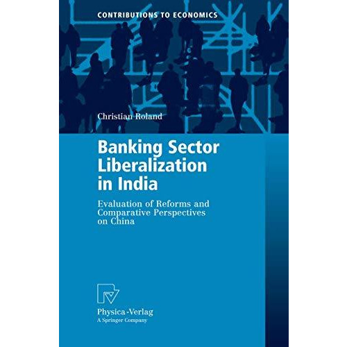 Banking Sector Liberalization in India: Evaluation of Reforms and Comparative Pe [Paperback]