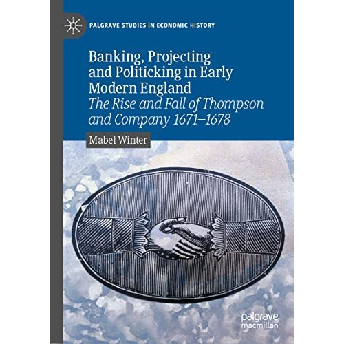 Banking, Projecting and Politicking in Early Modern England: The Rise and Fall o [Hardcover]