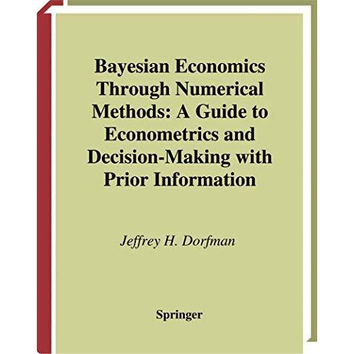 Bayesian Economics Through Numerical Methods: A Guide to Econometrics and Decisi [Paperback]