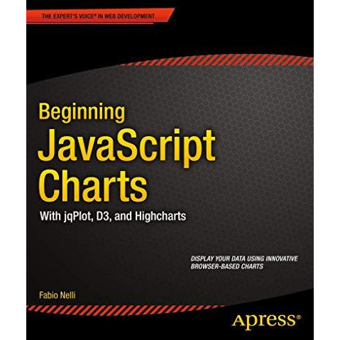 Beginning JavaScript Charts: With jqPlot, d3, and Highcharts [Paperback]