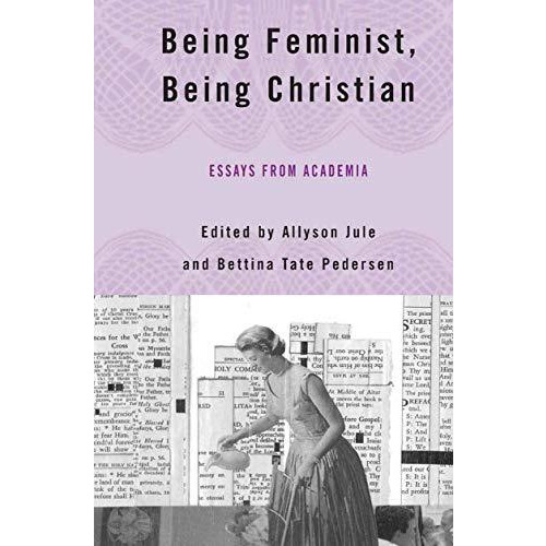 Being Feminist, Being Christian: Essays from Academia [Paperback]