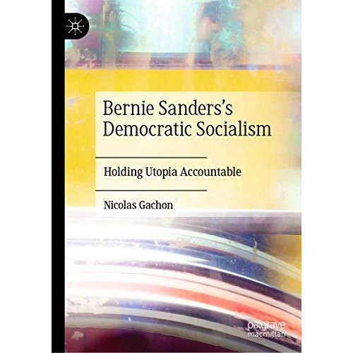 Bernie Sanderss Democratic Socialism: Holding Utopia Accountable [Hardcover]