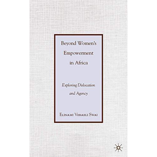 Beyond Womens Empowerment in Africa: Exploring Dislocation and Agency [Hardcover]