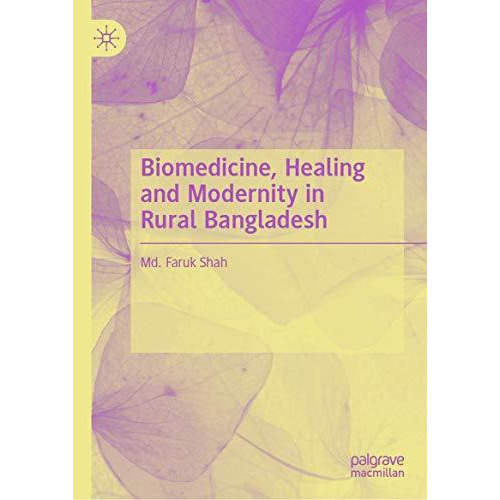 Biomedicine, Healing and Modernity in Rural Bangladesh [Hardcover]