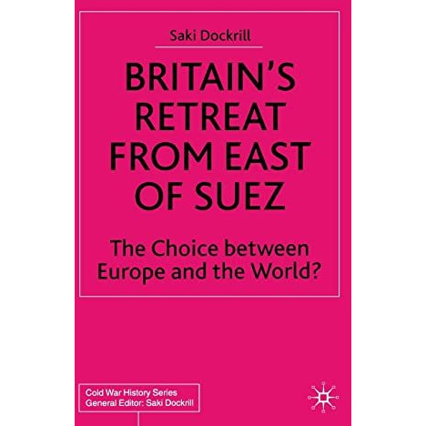 Britains Retreat from East of Suez: The Choice between Europe and the World? [Hardcover]