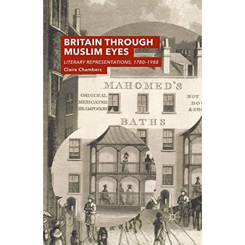 Britain Through Muslim Eyes: Literary Representations, 1780-1988 [Paperback]