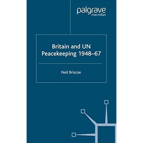 Britain and UN Peacekeeping: 1948-67 [Paperback]