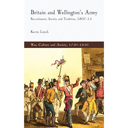 Britain and Wellington's Army: Recruitment, Society and Tradition, 1807-15 [Hardcover]