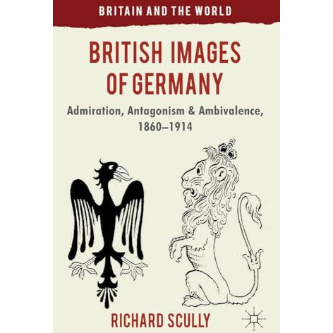 British Images of Germany: Admiration, Antagonism & Ambivalence, 1860-1914 [Hardcover]