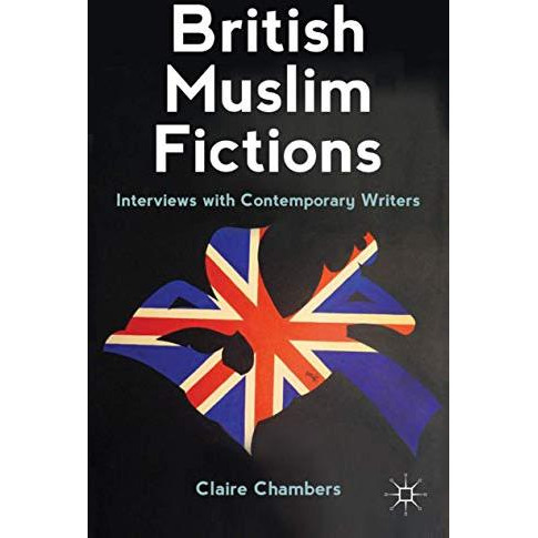 British Muslim Fictions: Interviews with Contemporary Writers [Hardcover]