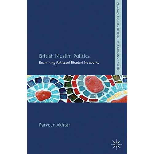 British Muslim Politics: Examining Pakistani Biraderi Networks [Paperback]