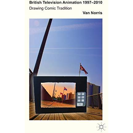 British Television Animation 1997-2010: Drawing Comic Tradition [Paperback]